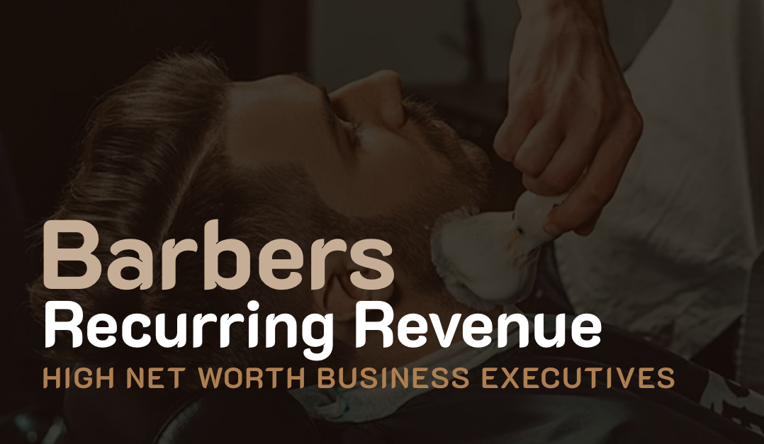 Barbers. Get Recurring Revenue from High Net Worth Business Executives.